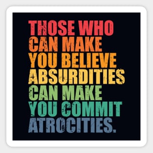 Believing absurdities can make you commit atrocities Magnet